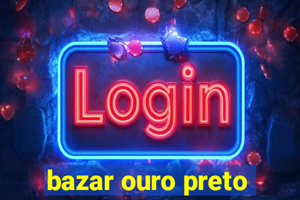 bazar ouro preto